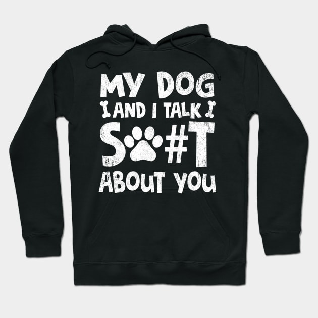 My Dog And I Talk Shit About You Adult Humor Graphic Novelty Sarcastic Funny Hoodie by Otis Patrick